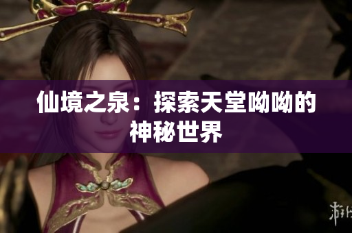 仙境之泉：探索天堂呦呦的神秘世界
