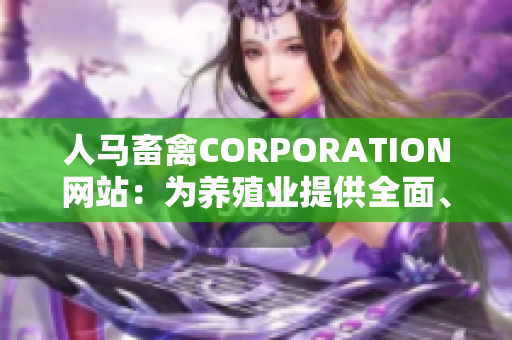 人马畜禽CORPORATION网站：为养殖业提供全面、专业、可靠的解决方案