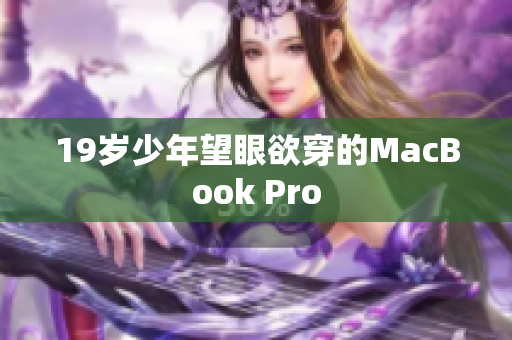 19岁少年望眼欲穿的MacBook Pro