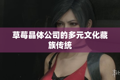 草莓晶体公司的多元文化藏族传统