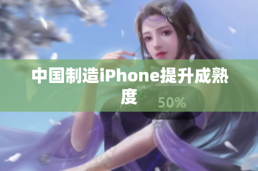 中国制造iPhone提升成熟度