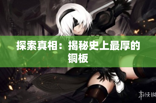 探索真相：揭秘史上最厚的铜板