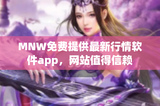 MNW免费提供最新行情软件app，网站值得信赖