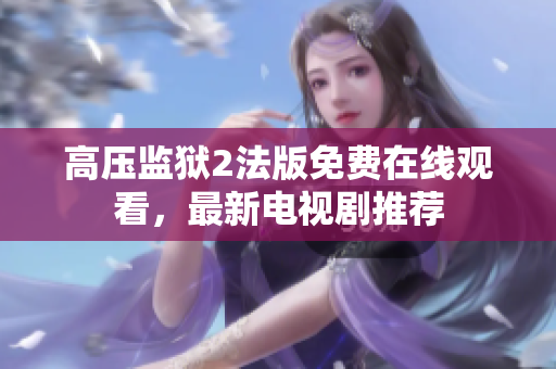 高压监狱2法版免费在线观看，最新电视剧推荐