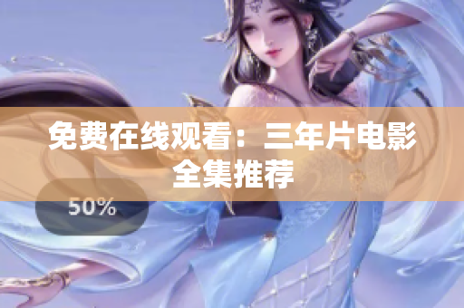 免费在线观看：三年片电影全集推荐