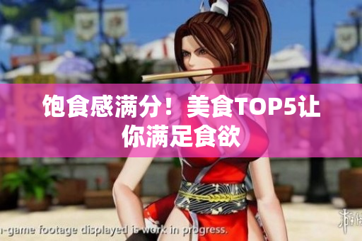 饱食感满分！美食TOP5让你满足食欲