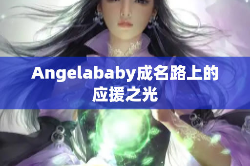 Angelababy成名路上的应援之光