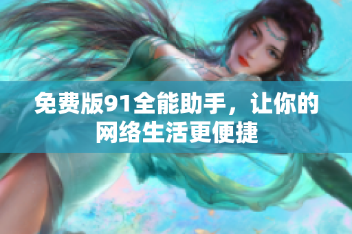 免费版91全能助手，让你的网络生活更便捷