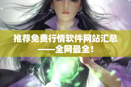 推荐免费行情软件网站汇总——全网最全！