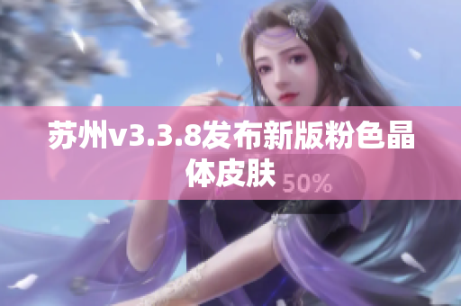 苏州v3.3.8发布新版粉色晶体皮肤