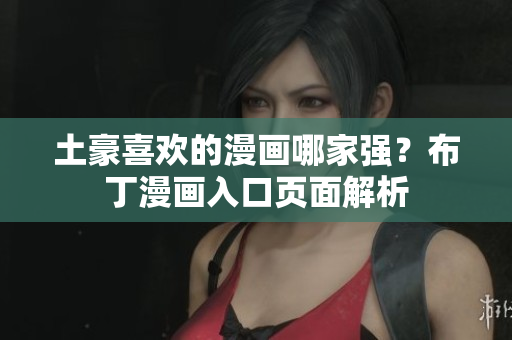 土豪喜欢的漫画哪家强？布丁漫画入口页面解析