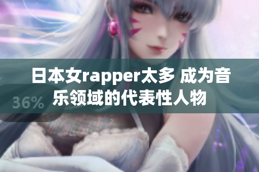 日本女rapper太多 成为音乐领域的代表性人物
