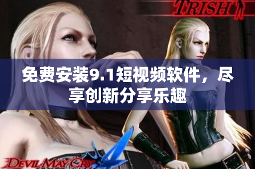 免费安装9.1短视频软件，尽享创新分享乐趣