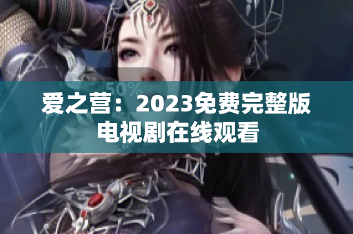爱之营：2023免费完整版电视剧在线观看