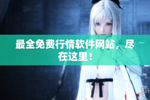 最全免费行情软件网站，尽在这里！