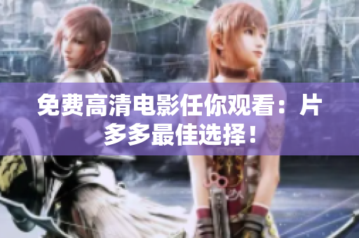 免费高清电影任你观看：片多多最佳选择！