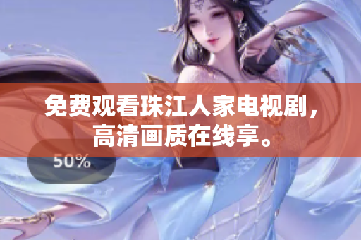 免费观看珠江人家电视剧，高清画质在线享。