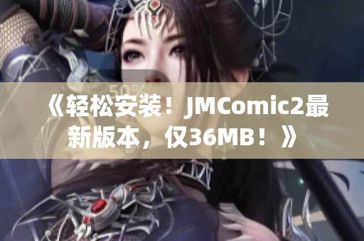 《轻松安装！JMComic2最新版本，仅36MB！》