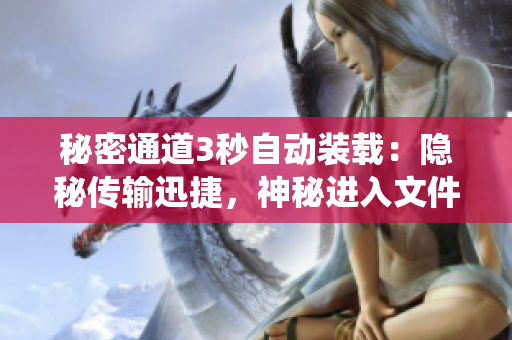 秘密通道3秒自动装载：隐秘传输迅捷，神秘进入文件系统