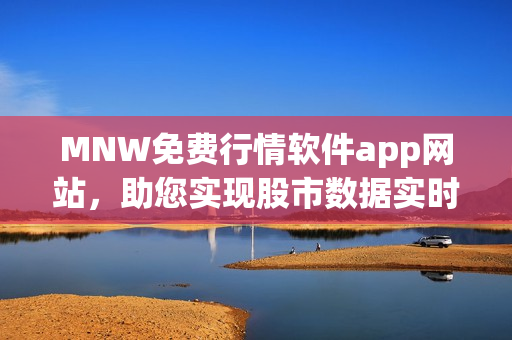 MNW免费行情软件app网站，助您实现股市数据实时掌握