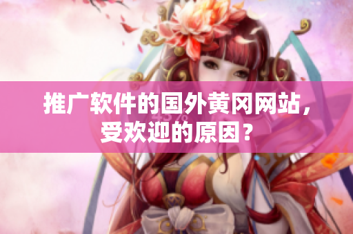 推广软件的国外黄冈网站，受欢迎的原因？