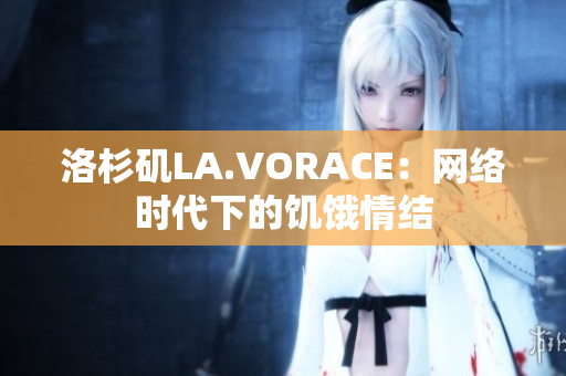 洛杉矶LA.VORACE：网络时代下的饥饿情结