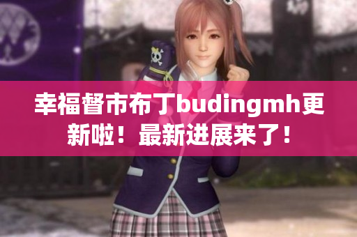 幸福督市布丁budingmh更新啦！最新进展来了！