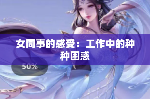 女同事的感受：工作中的种种困惑