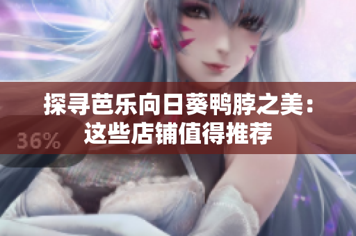 探寻芭乐向日葵鸭脖之美：这些店铺值得推荐