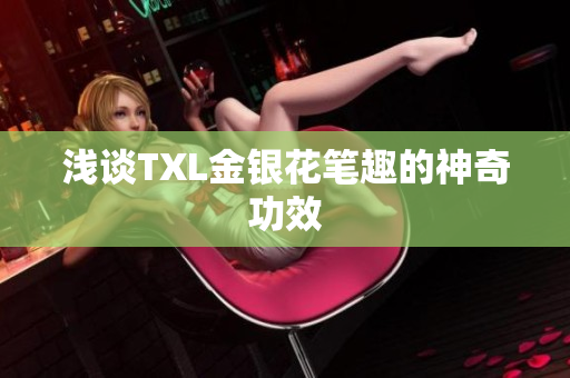 浅谈TXL金银花笔趣的神奇功效