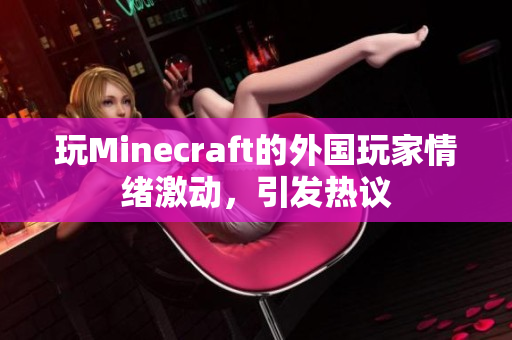 玩Minecraft的外国玩家情绪激动，引发热议