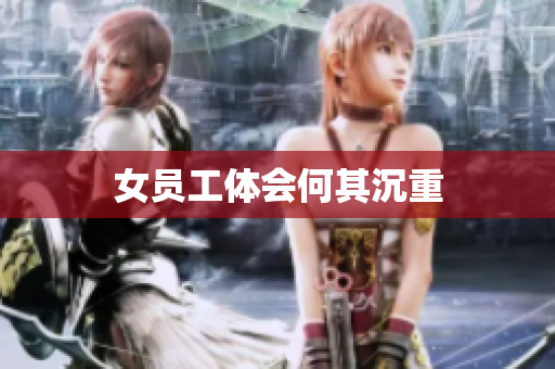 女员工体会何其沉重