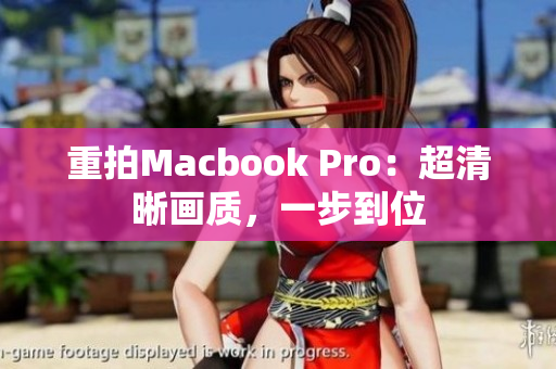 重拍Macbook Pro：超清晰画质，一步到位