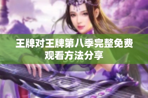 王牌对王牌第八季完整免费观看方法分享