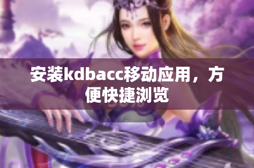 安装kdbacc移动应用，方便快捷浏览