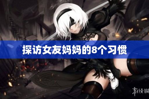探访女友妈妈的8个习惯