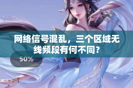 网络信号混乱，三个区域无线频段有何不同？