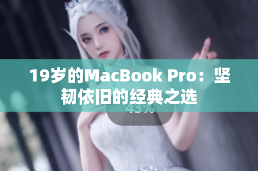 19岁的MacBook Pro：坚韧依旧的经典之选