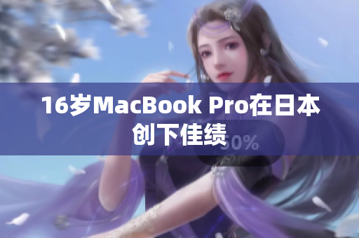 16岁MacBook Pro在日本创下佳绩