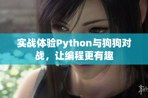 实战体验Python与狗狗对战，让编程更有趣