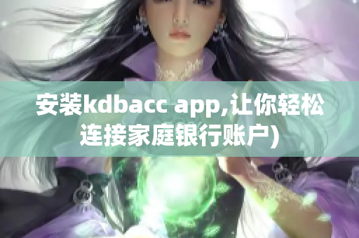 安装kdbacc app,让你轻松连接家庭银行账户)