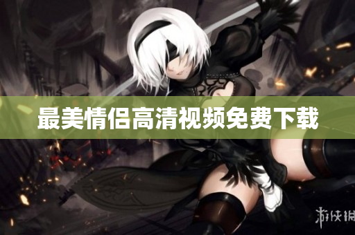 最美情侣高清视频免费下载
