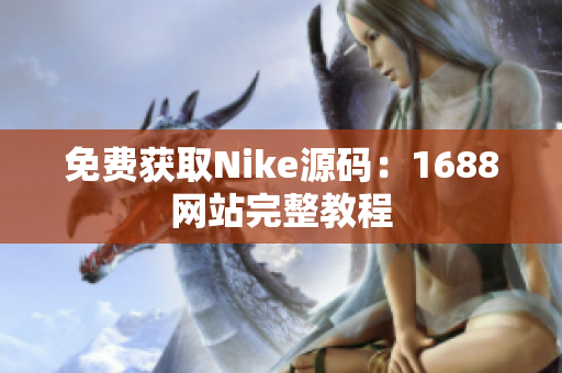 免费获取Nike源码：1688网站完整教程