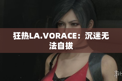 狂热LA.VORACE：沉迷无法自拔