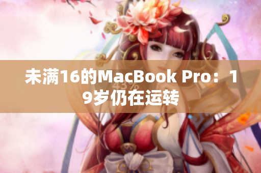 未满16的MacBook Pro：19岁仍在运转