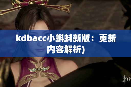 kdbacc小蝌蚪新版：更新内容解析)