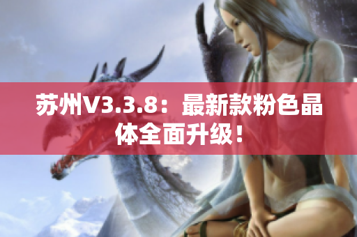 苏州V3.3.8：最新款粉色晶体全面升级！