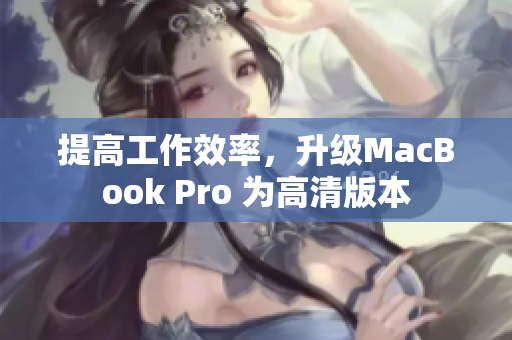 提高工作效率，升级MacBook Pro 为高清版本