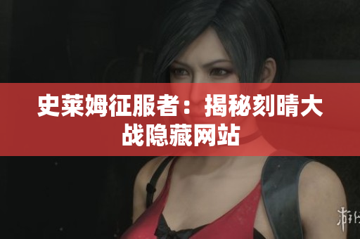 史莱姆征服者：揭秘刻晴大战隐藏网站