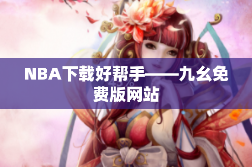 NBA下载好帮手——九幺免费版网站
